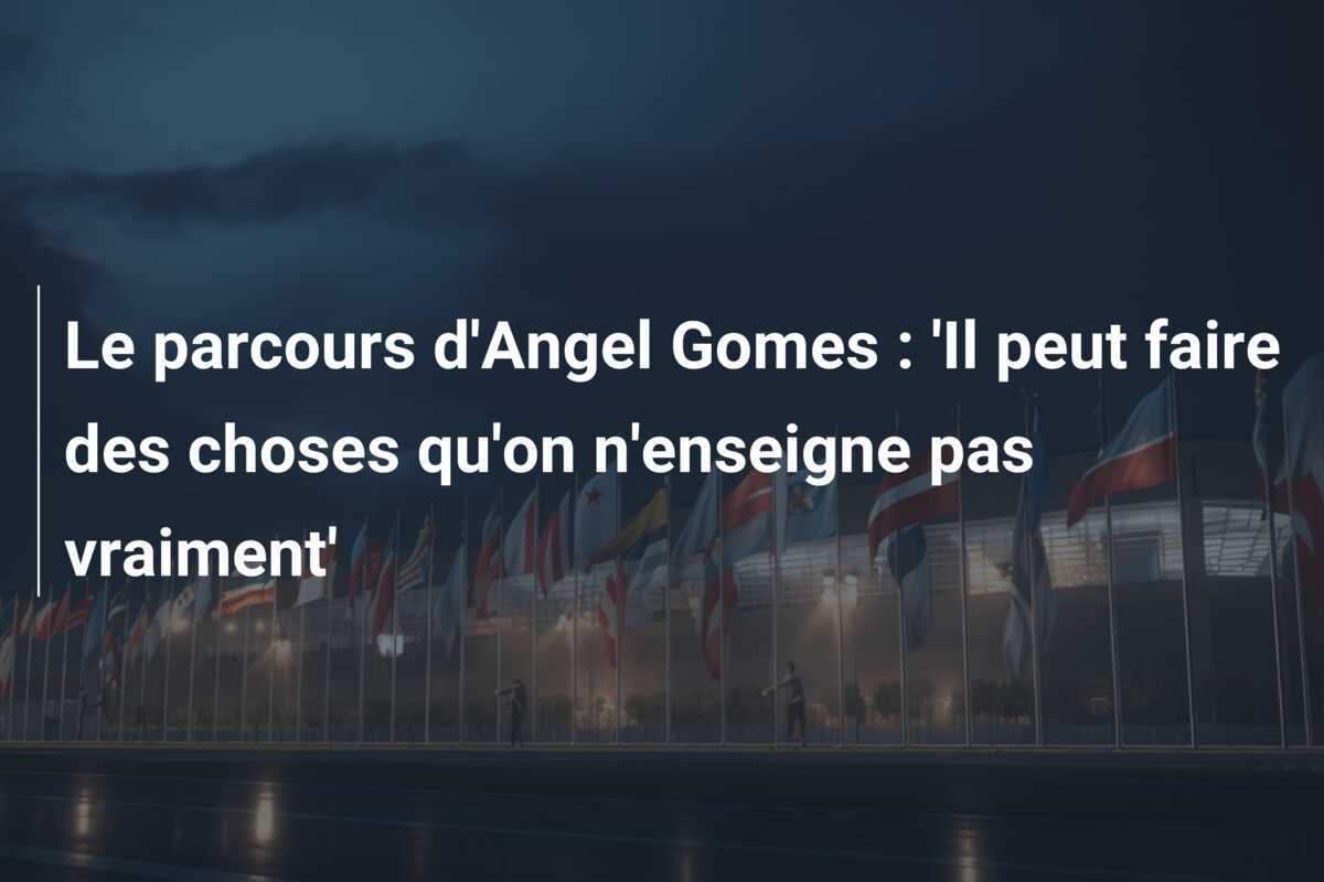 Le parcours d'Angel Gomes : 'Il peut faire des choses qu'on n'enseigne pas vraiment'