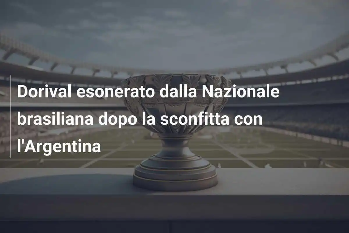 Dorival esonerato dalla Nazionale brasiliana dopo la sconfitta con l'Argentina