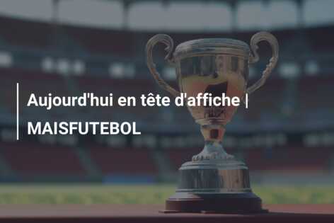 Aujourd’hui en tête d’affiche | MAISFUTEBOL