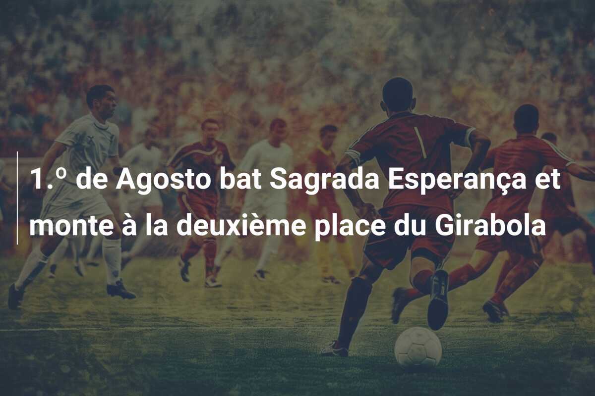 1.º de Agosto bat Sagrada Esperança et monte à la deuxième place du Girabola