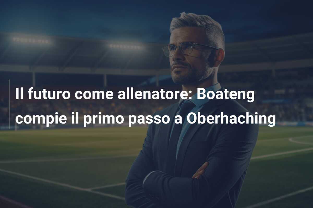 Il futuro come allenatore: Boateng compie il primo passo a Oberhaching