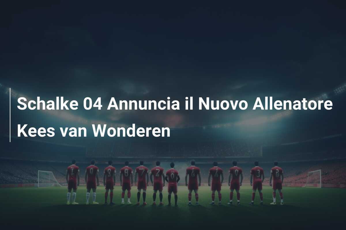 Schalke 04 Annuncia il Nuovo Allenatore Kees van Wonderen