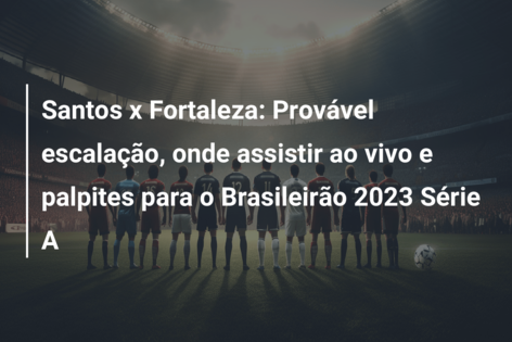 Fortaleza x Fluminense: notícias, provável escalação e palpite