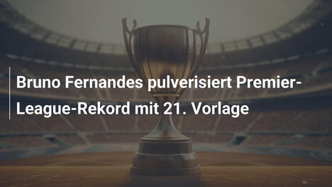 Bruno Fernandes pulverisiert Premier-League-Rekord mit 21. Vorlage