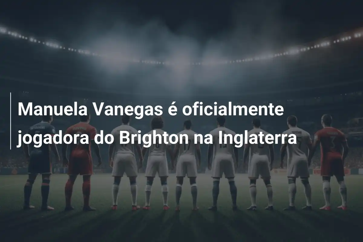 Manuela Vanegas é oficialmente jogadora do Brighton na Inglaterra
