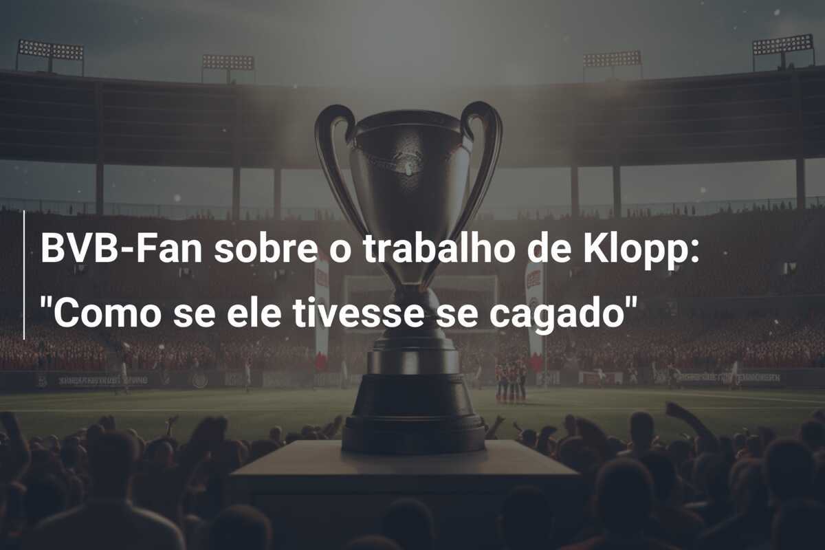 BVB-Fan sobre o trabalho de Klopp: "Como se ele tivesse se cagado"