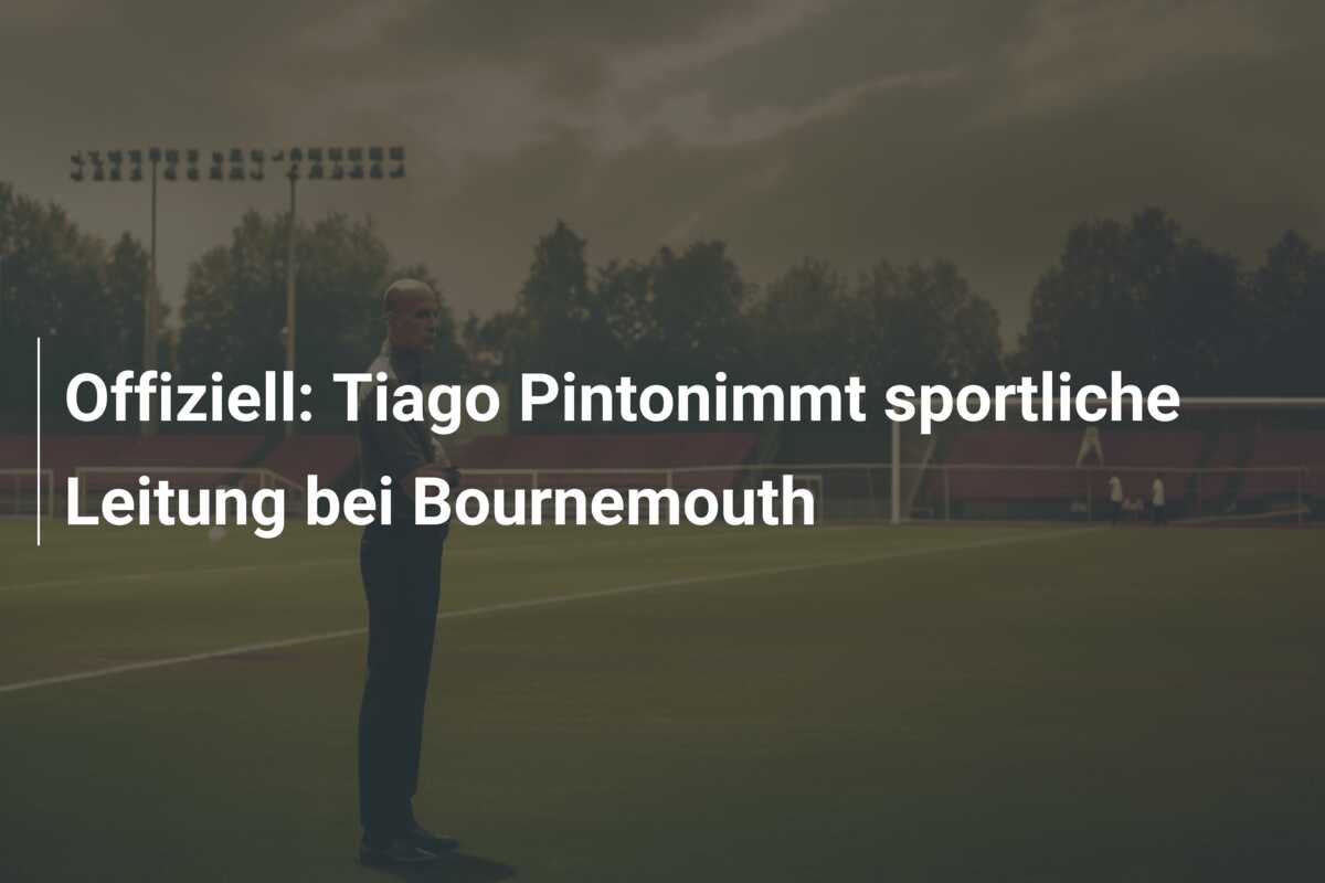 Offiziell: Tiago Pintonimmt sportliche Leitung bei Bournemouth