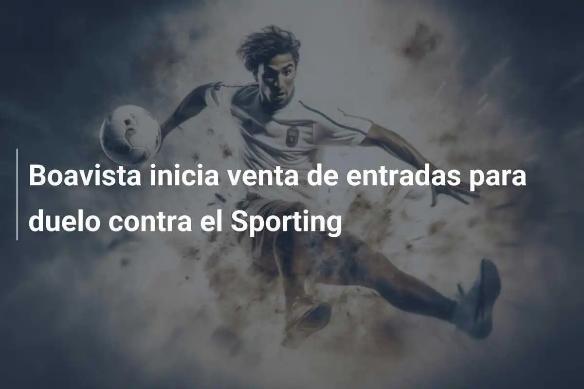 Boavista inicia venta de entradas para duelo contra el Sporting