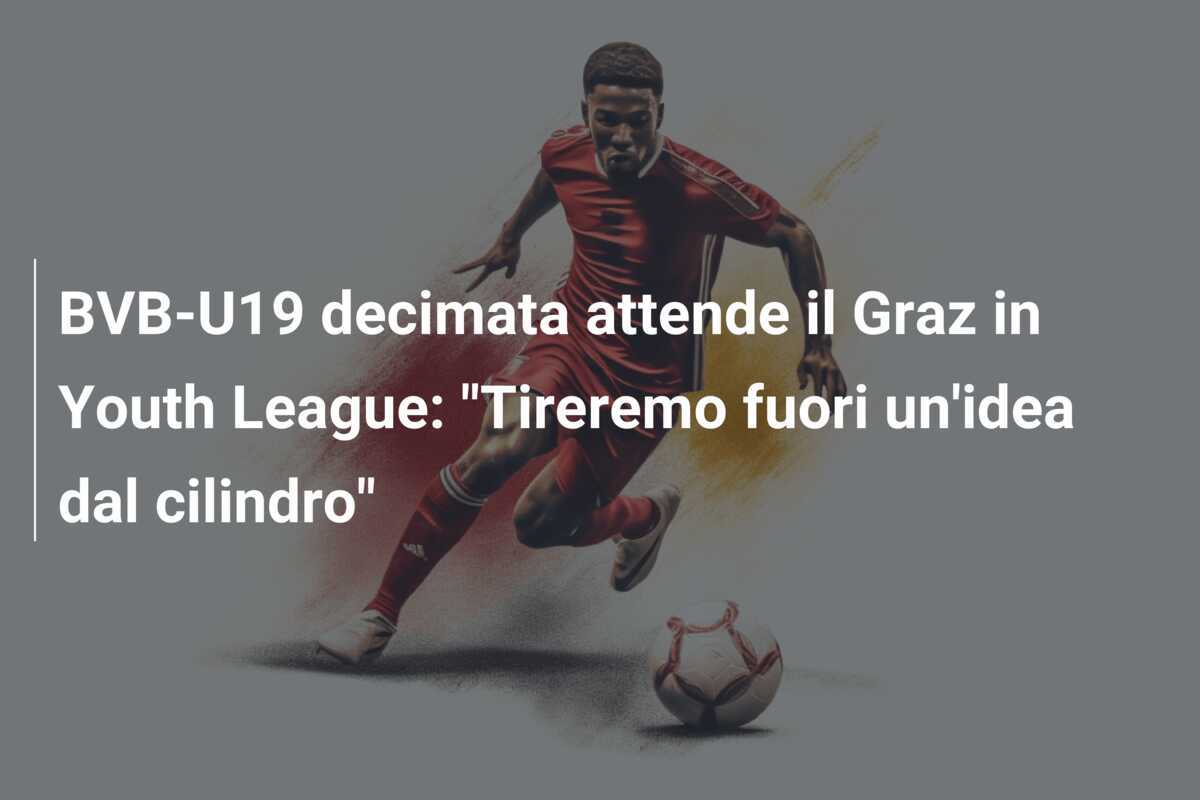 BVB-U19 decimata attende il Graz in Youth League: "Tireremo fuori un'idea dal cilindro"