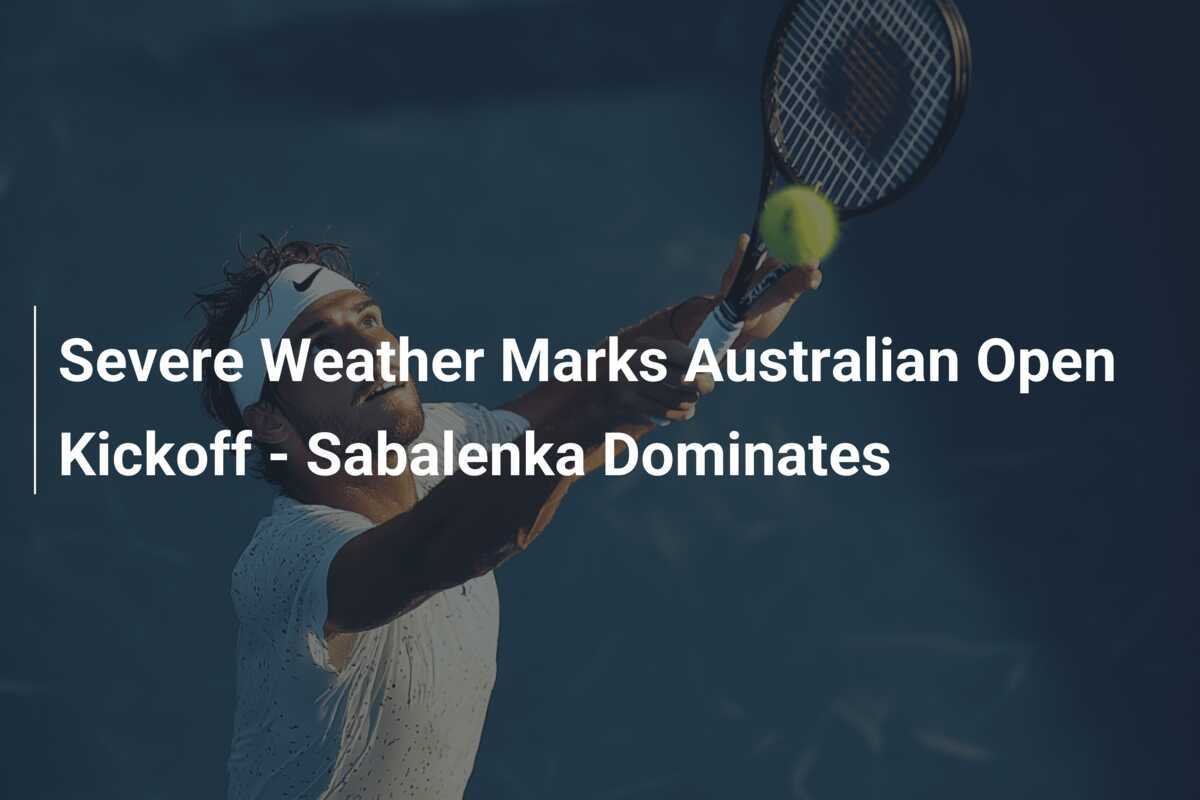 Schlechtes Wetter prägt den Auftakt der Australian Open – Sabalenka dominiert