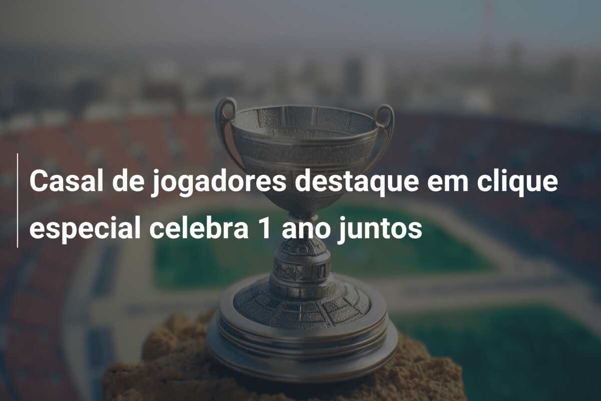 Casal de jogadores destaque em clique especial celebra 1 ano juntos
