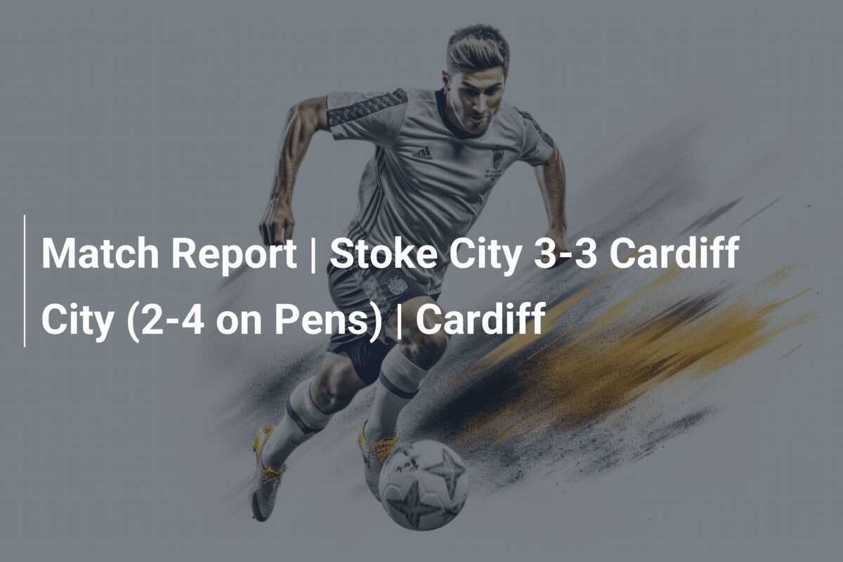 Laporan Pertandingan | Stoke City 3-3 Cardiff City (2-4 lewat Adu Penalti)