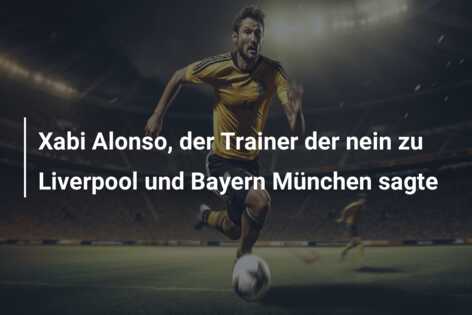 Xabi Alonso, der Trainer der nein zu Liverpool und Bayern München sagte