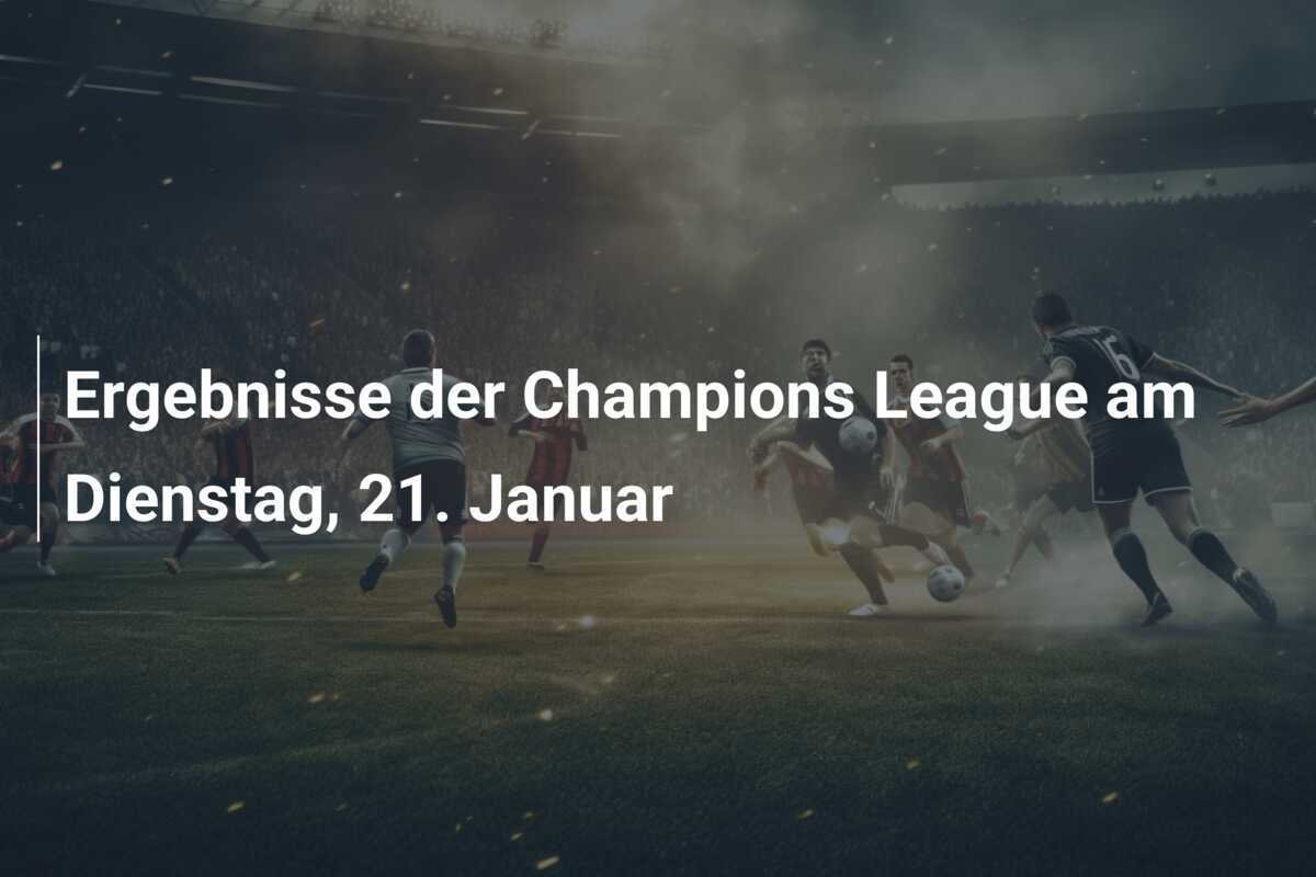 Ergebnisse der Champions League am Dienstag, 21. Januar