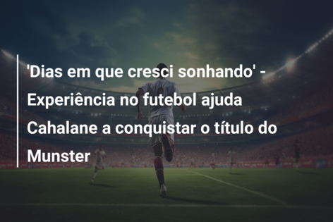 ‘Dias em que cresci sonhando’ – Experiência no futebol ajuda Cahalane a conquistar o título do Munster