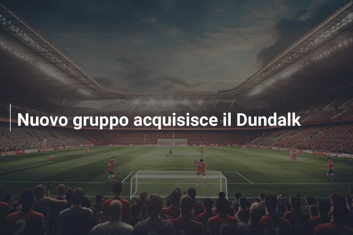 Nuovo gruppo acquisisce il Dundalk