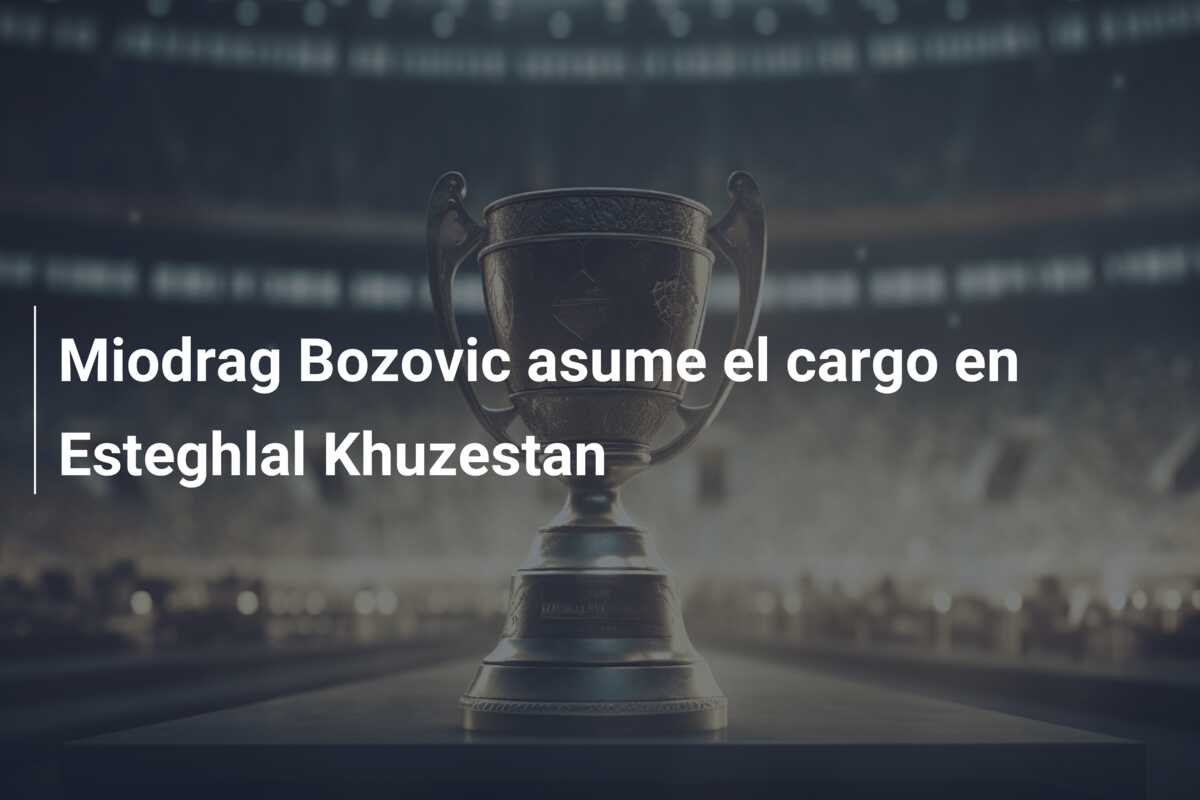 Miodrag Bozovic asume el cargo en Esteghlal Khuzestan