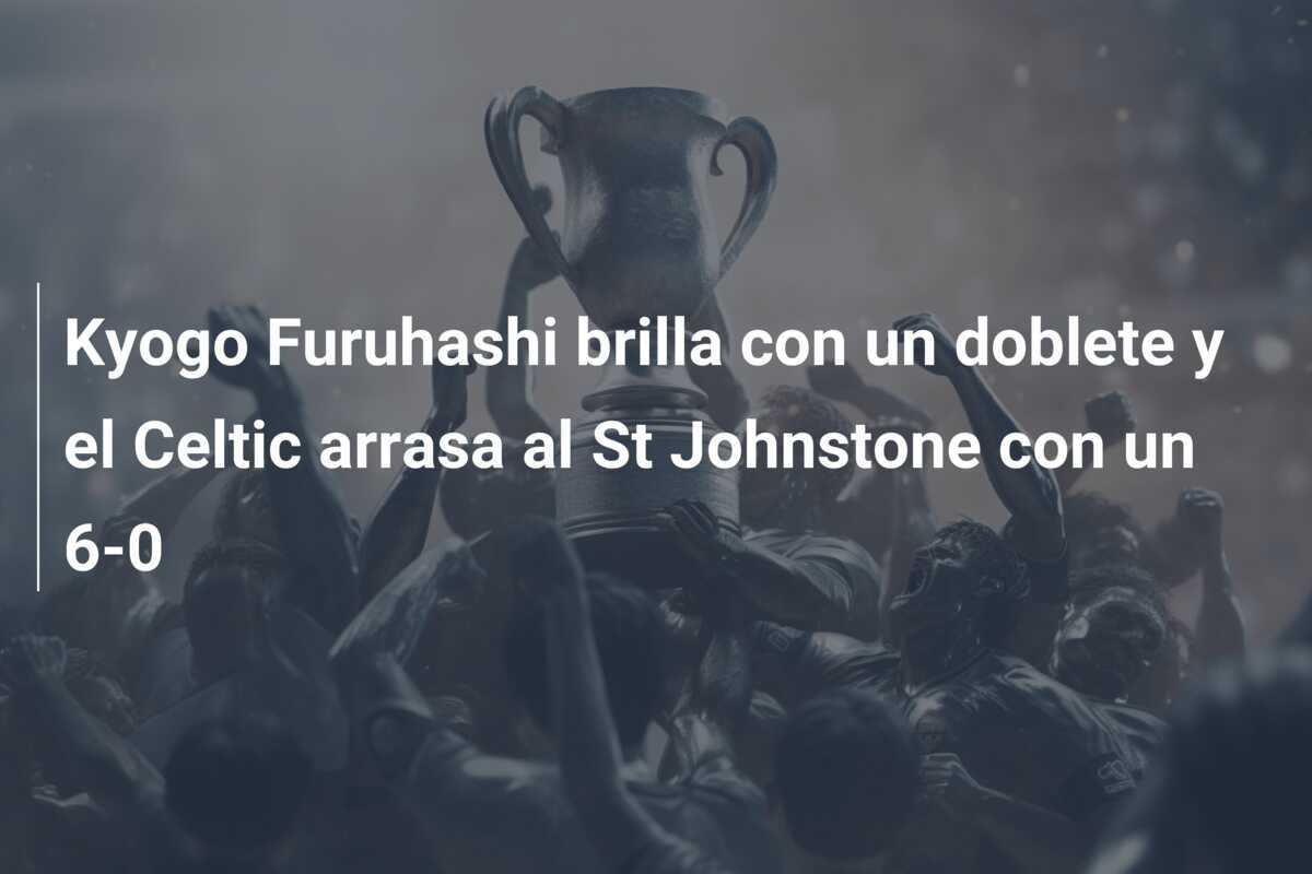 Kyogo Furuhashi brilla con un doblete y el Celtic arrasa al St Johnstone con un 6-0