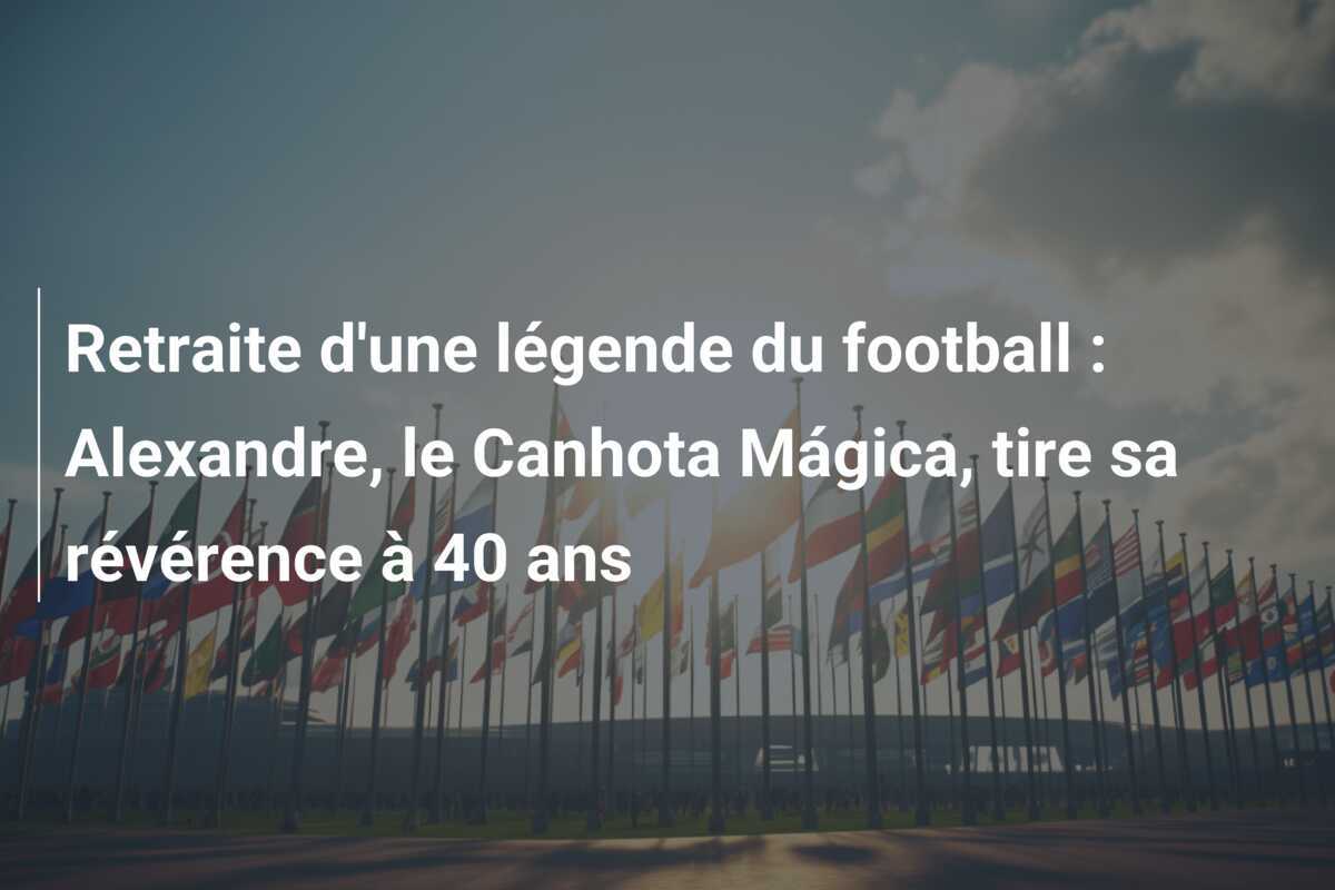 Retraite d'une légende du football : Alexandre, le Canhota Mágica, tire sa révérence à 40 ans