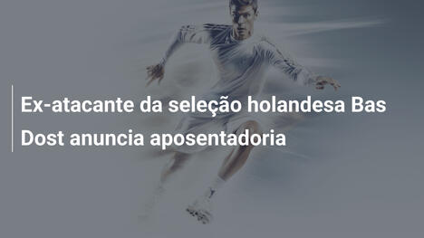 Ex-atacante da seleção holandesa Bas Dost anuncia aposentadoria