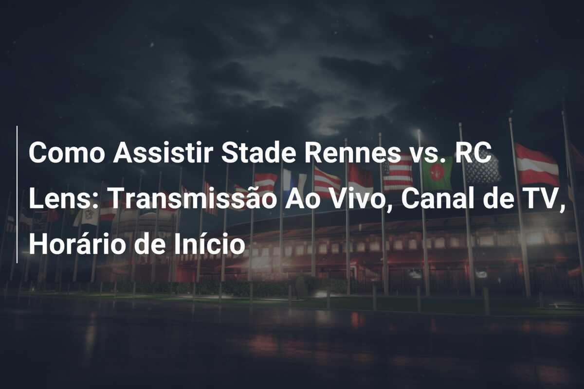 Como Assistir Stade Rennes vs. RC Lens: Transmissão Ao Vivo, Canal de TV, Horário de Início