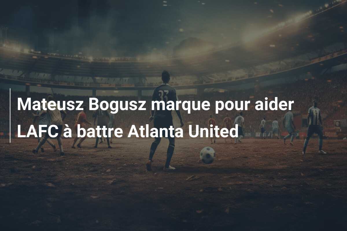 Mateusz Bogusz marque pour aider LAFC à battre Atlanta United
