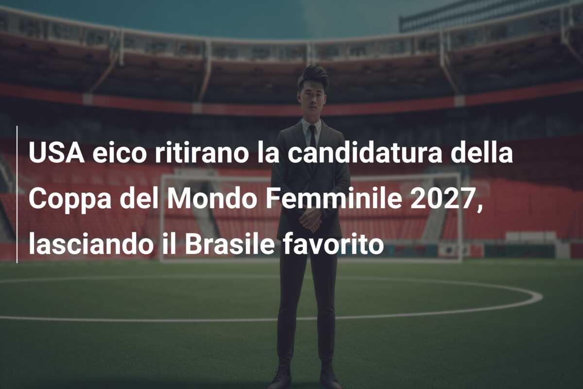 USA eico ritirano la candidatura della Coppa del Mondo Femminile 2027, lasciando il Brasile favorito
