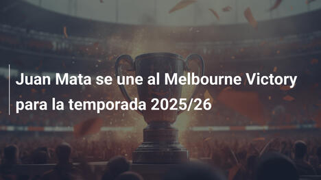 Juan Mata se une al Melbourne Victory para la temporada 2025/26