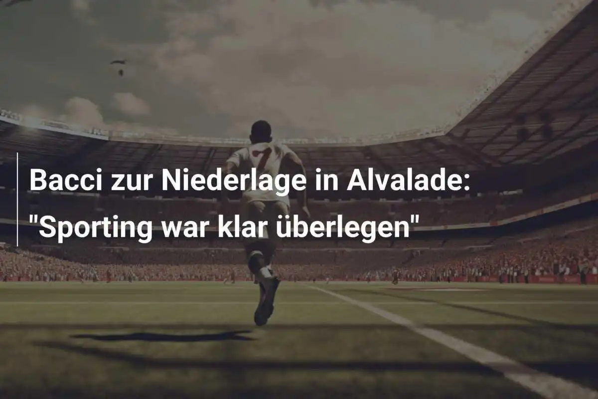 Bacci zur Niederlage in Alvalade: "Sporting war klar überlegen"