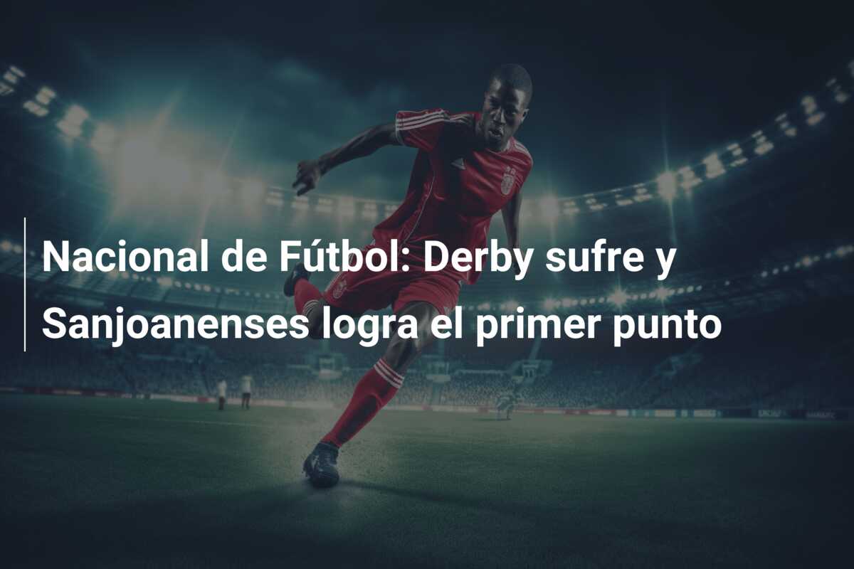 Nacional de Fútbol: Derby sufre y Sanjoanenses logra el primer punto