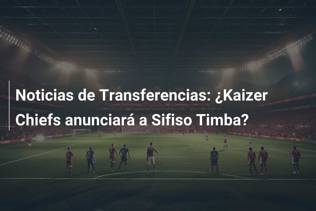Noticias de Transferencias: ¿Kaizer Chiefs anunciará a Sifiso Timba?