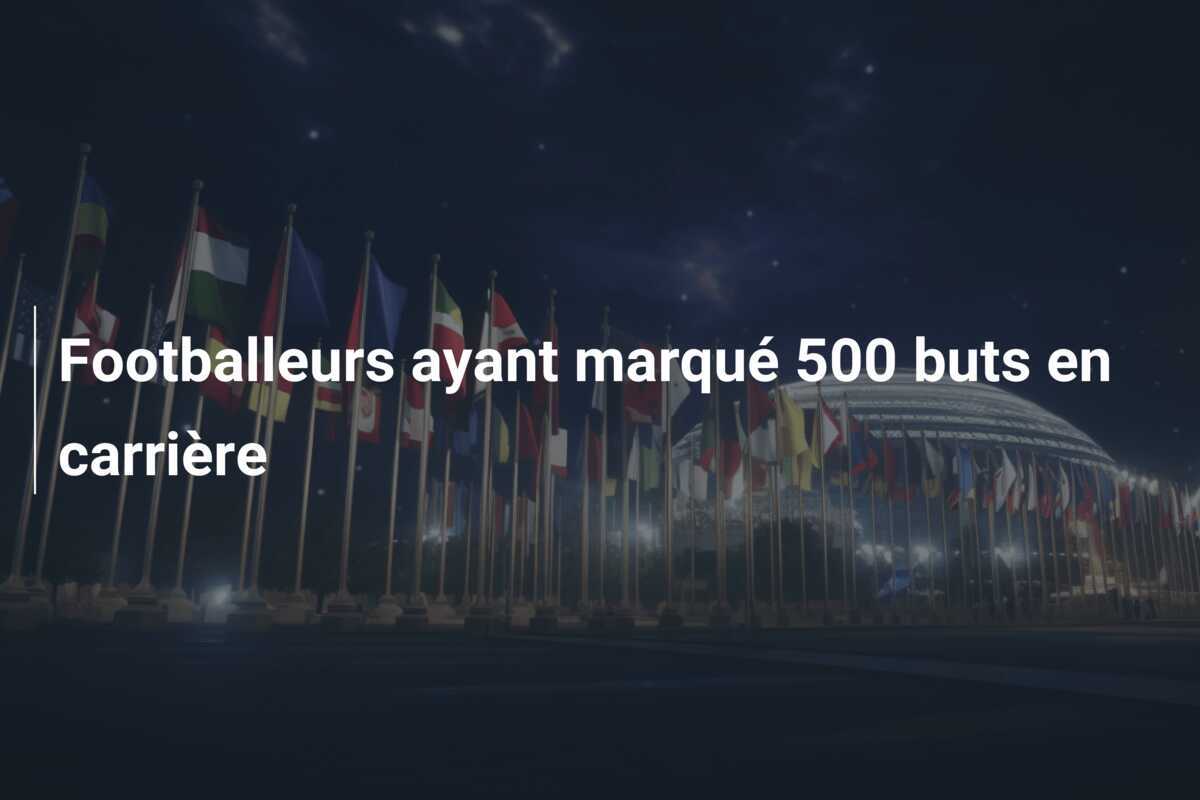 Footballeurs ayant marqué 500 buts en carrière