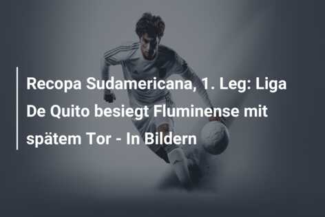Recopa Sudamericana, 1. Leg: Liga De Quito besiegt Fluminense mit spätem Tor – In Bildern
