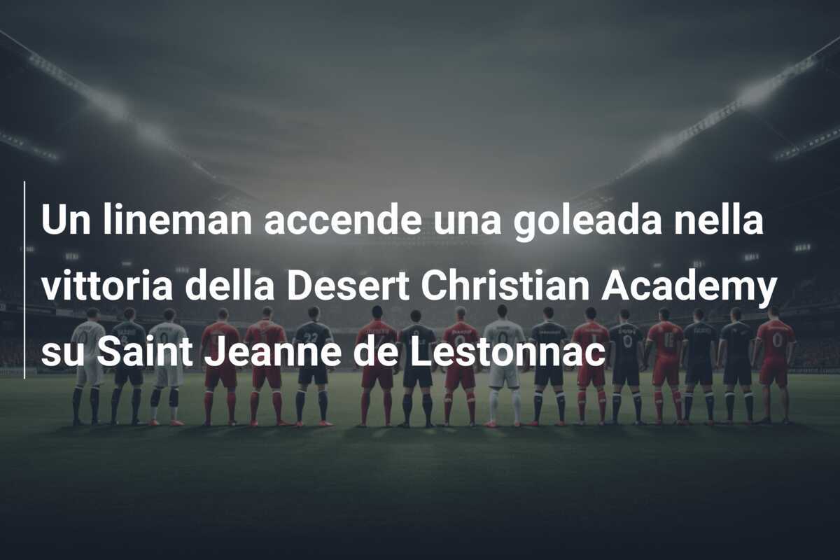 Un lineman accende una goleada nella vittoria della Desert Christian Academy su Saint Jeanne de Lestonnac