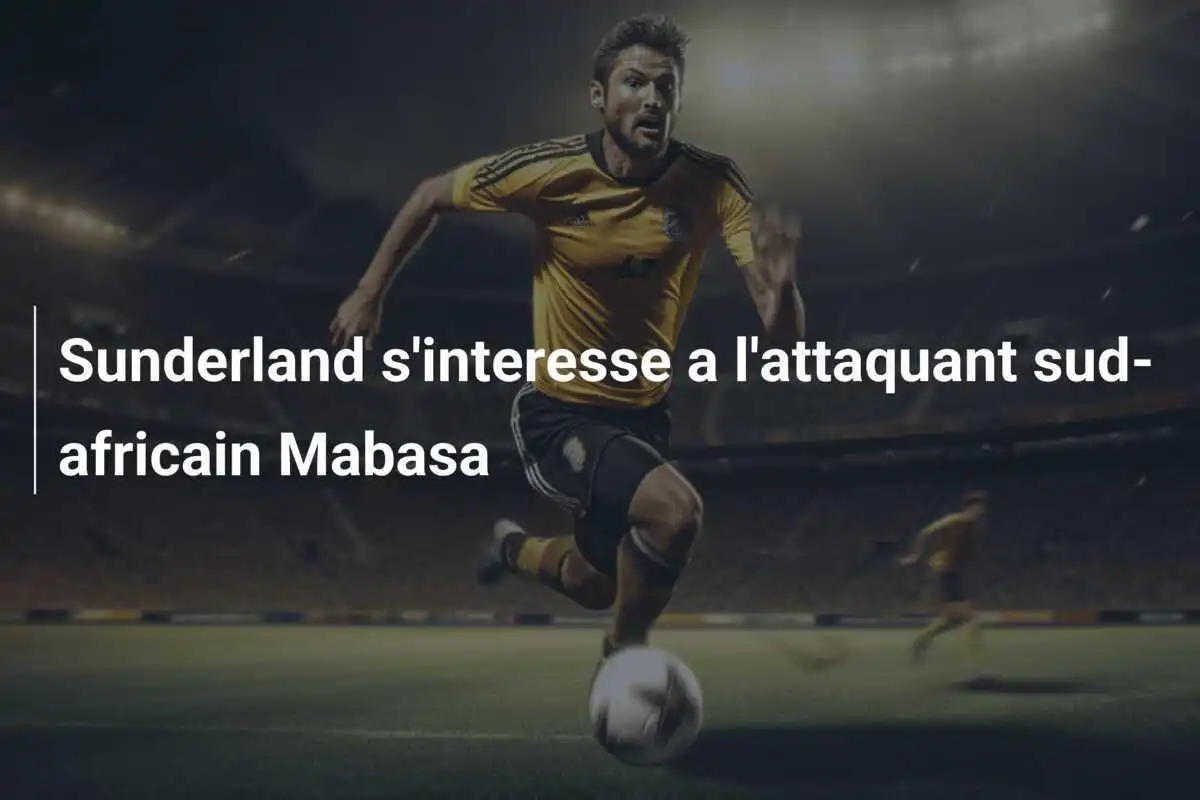 Sunderland s'interesse a l'attaquant sud-africain Mabasa