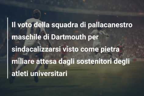 Il voto della squadra di pallacanestro maschile di Dartmouth per sindacalizzarsi visto come pietra miliare attesa dagli sostenitori degli atleti universitari