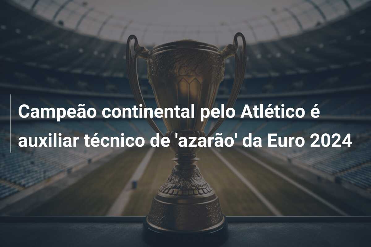 Campeão continental pelo Atlético é auxiliar técnico de ‘azarão’ da Euro 2024