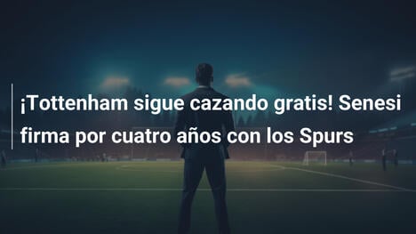¡Tottenham sigue cazando gratis! Senesi firma por cuatro años con los Spurs