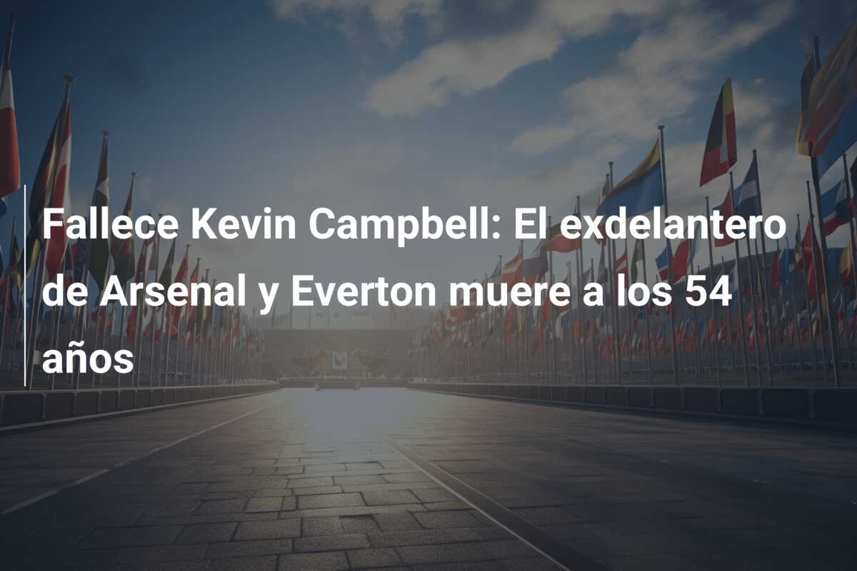 Fallece Kevin Campbell: El exdelantero de Arsenal y Everton muere a los 54 años