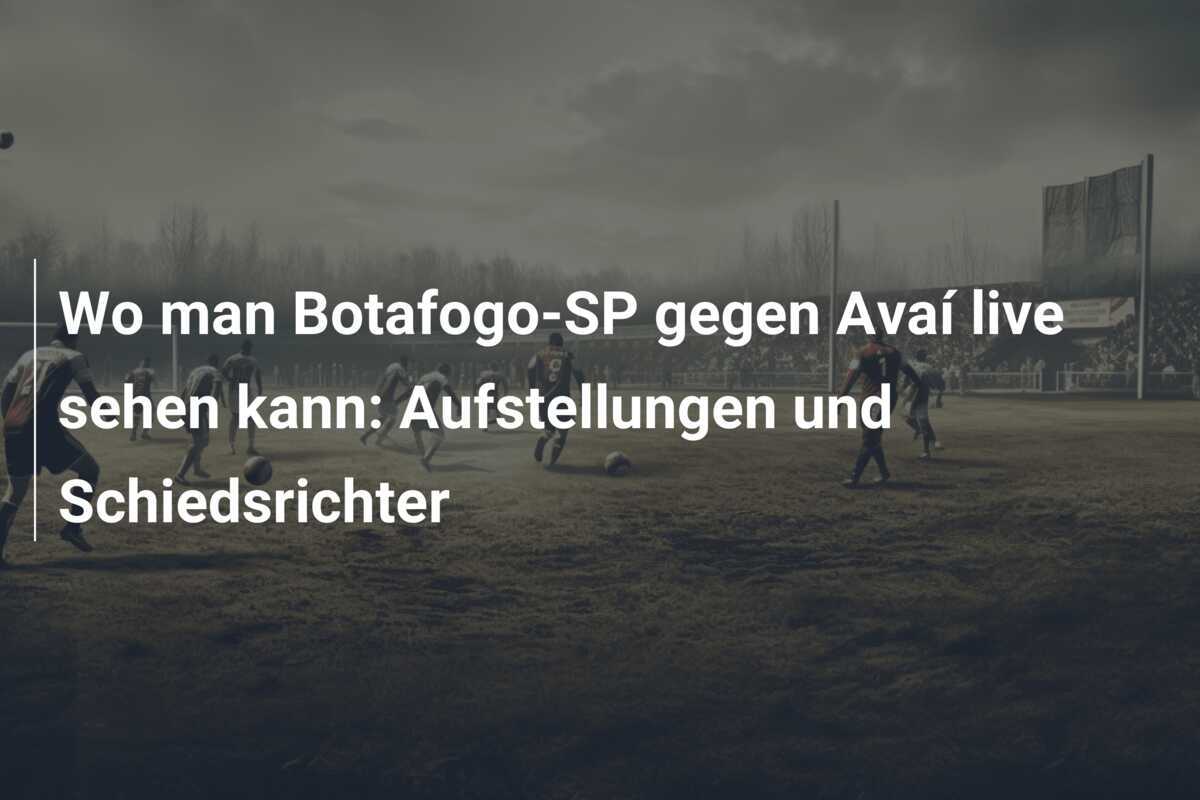 Wo man Botafogo-SP gegen Avaí live sehen kann: Aufstellungen und Schiedsrichter