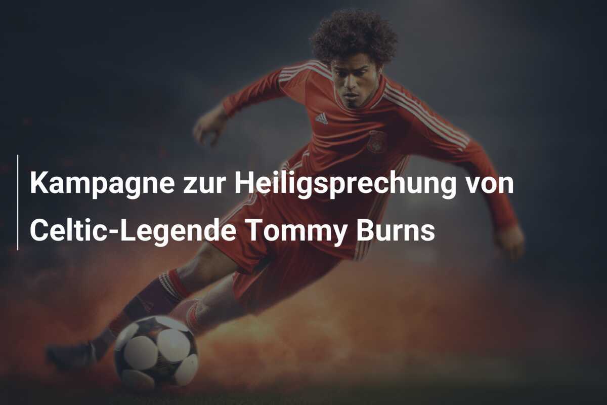 Kampagne zur Heiligsprechung von Celtic-Legende Tommy Burns