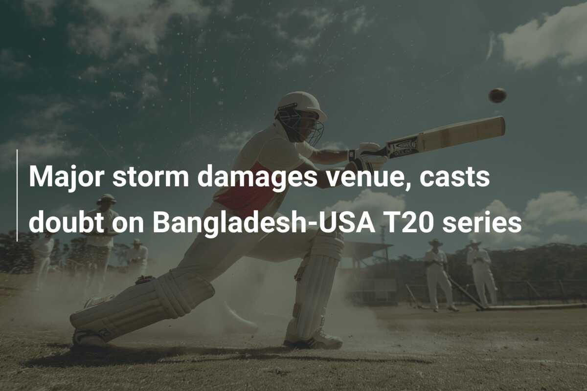 Major storm damages venue, casts doubt on Bangladesh-USA T20 series ...