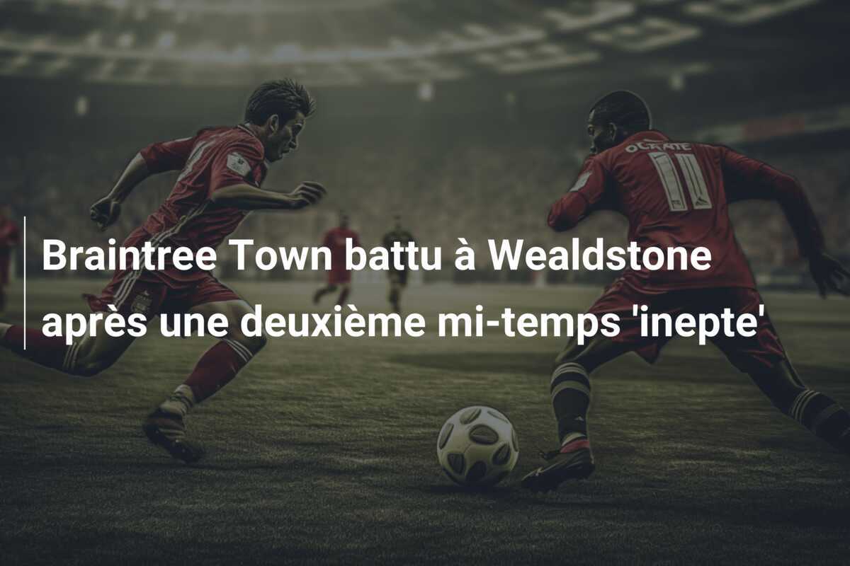 Braintree Town battu à Wealdstone après une deuxième mi-temps 'inepte'
