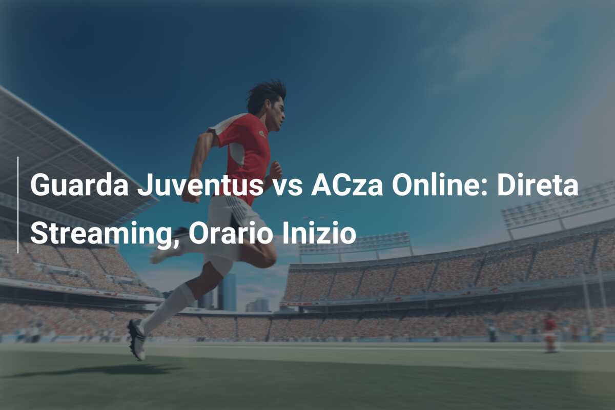 Guarda Juventus vs ACza Online: Direta Streaming, Orario Inizio