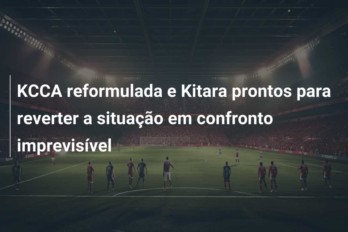 KCCA reformulada e Kitara prontos para reverter a situação em confronto imprevisível