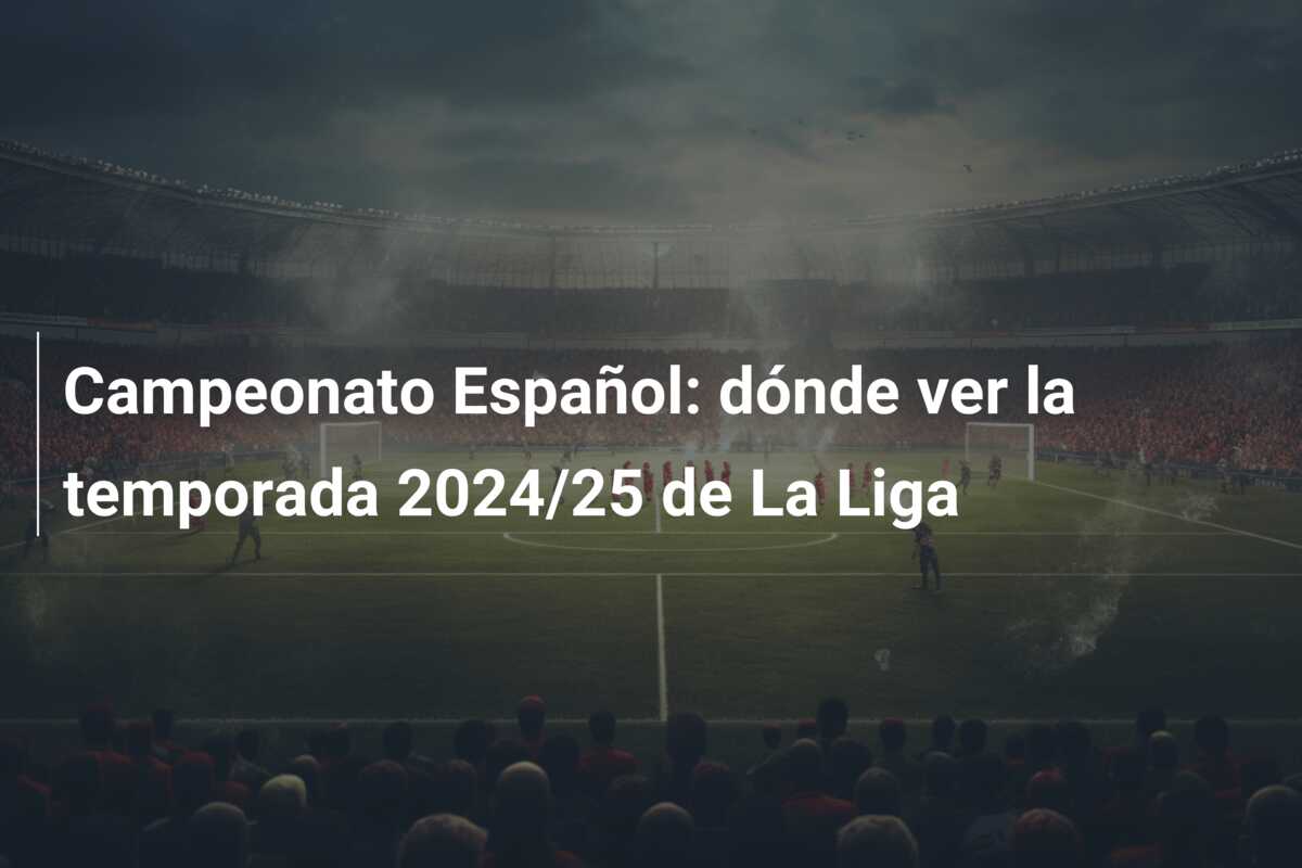 Campeonato Español: dónde ver la temporada 2024/25 de La Liga