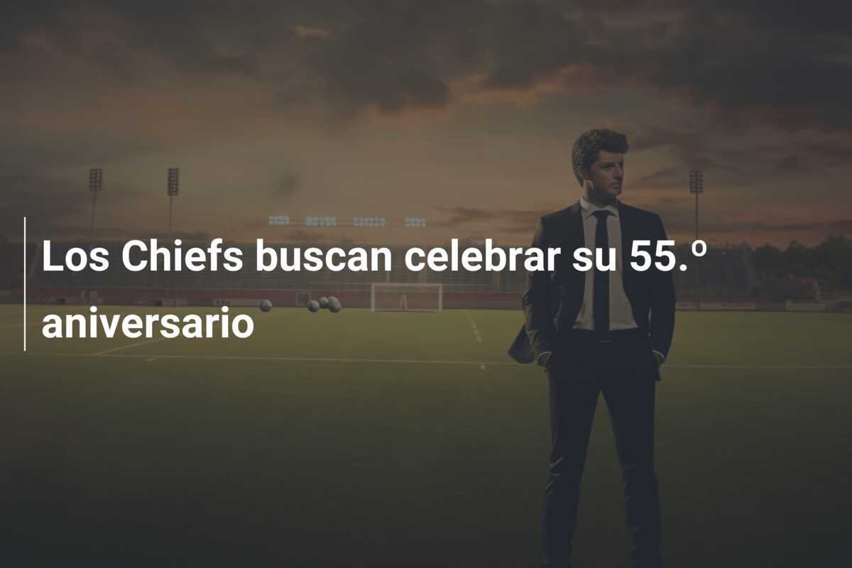 Los Chiefs buscan celebrar su 55.º aniversario