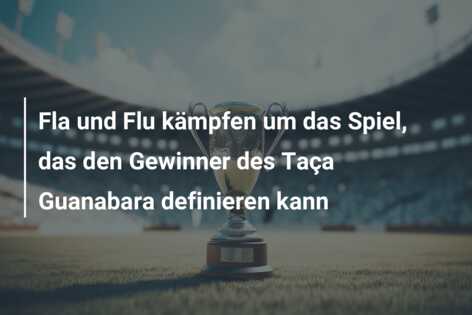 Fla und Flu kämpfen um das Spiel, das den Gewinner des Taça Guanabara definieren kann