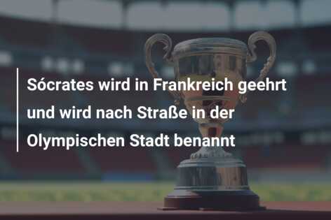 Sócrates wird in Frankreich geehrt und wird nach Straße in der Olympischen Stadt benannt
