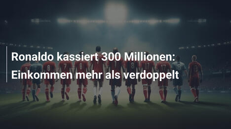Ronaldo kassiert 300 Millionen: Einkommen mehr als verdoppelt